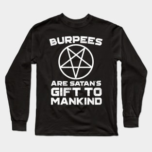 Burpees Are Satans Gift To Mankind Long Sleeve T-Shirt